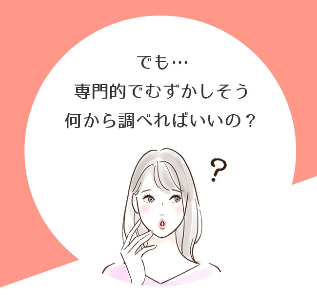 でも… 専門的でむずかしそう 何から調べればいいの？