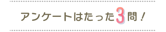 アンケートはたった3問！